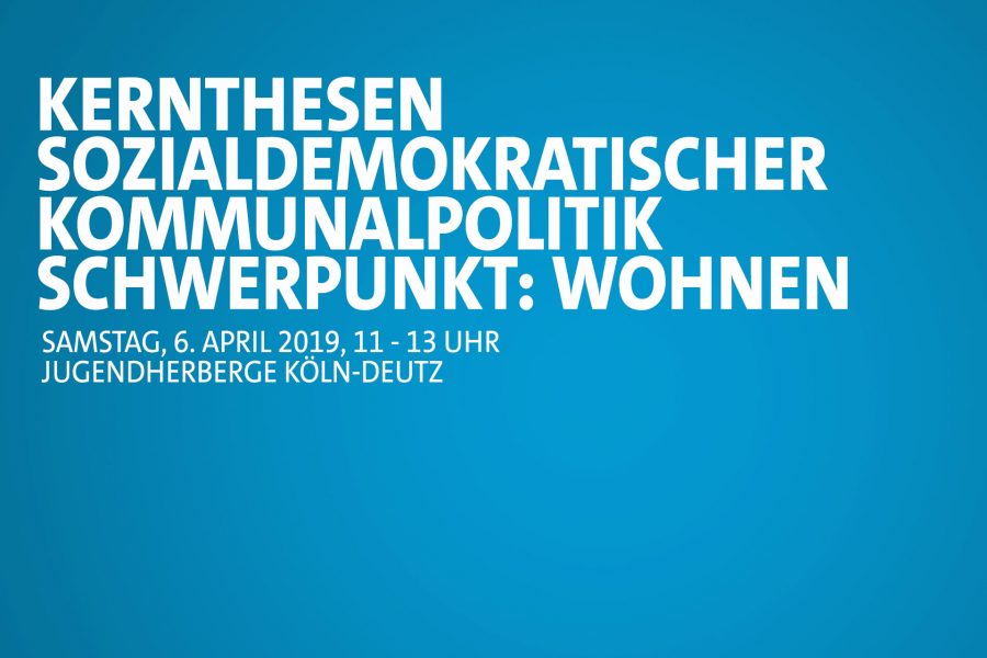 Digitale Einladung zur Regiokonferenz-Kommunalwahl "Kernthesen sozialdemokratischer Kommunalpolitik Schwerpunkt: Wohnen" Samstag, 6. April 2019 in der Jugendherberge Köln-Deutz